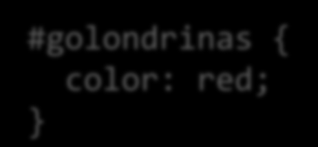 Selección por identificador Mediante #id se selecciona el elemento con identificador id #golondrinas { color: red; }.
