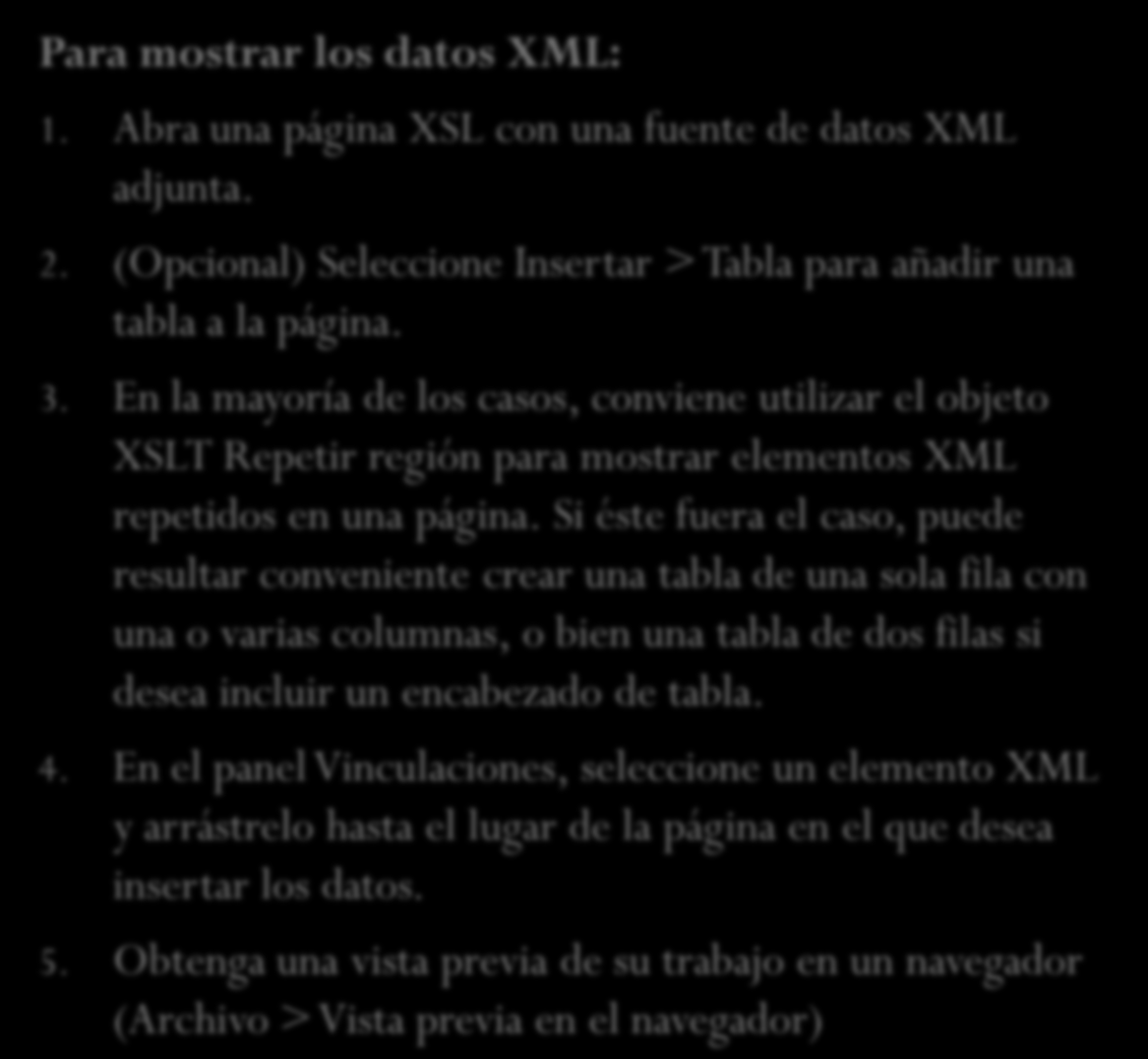 Visualización de datos XML en páginas XSL Para mostrar los datos XML: 1. Abra una página XSL con una fuente de datos XML adjunta. 2.