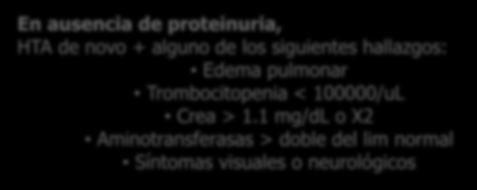 3 (ambas en mg/dl) En ausencia de proteinuria, HTA de novo + alguno de los siguientes hallazgos: Edema pulmonar Trombocitopenia < 100000/uL Crea > 1.