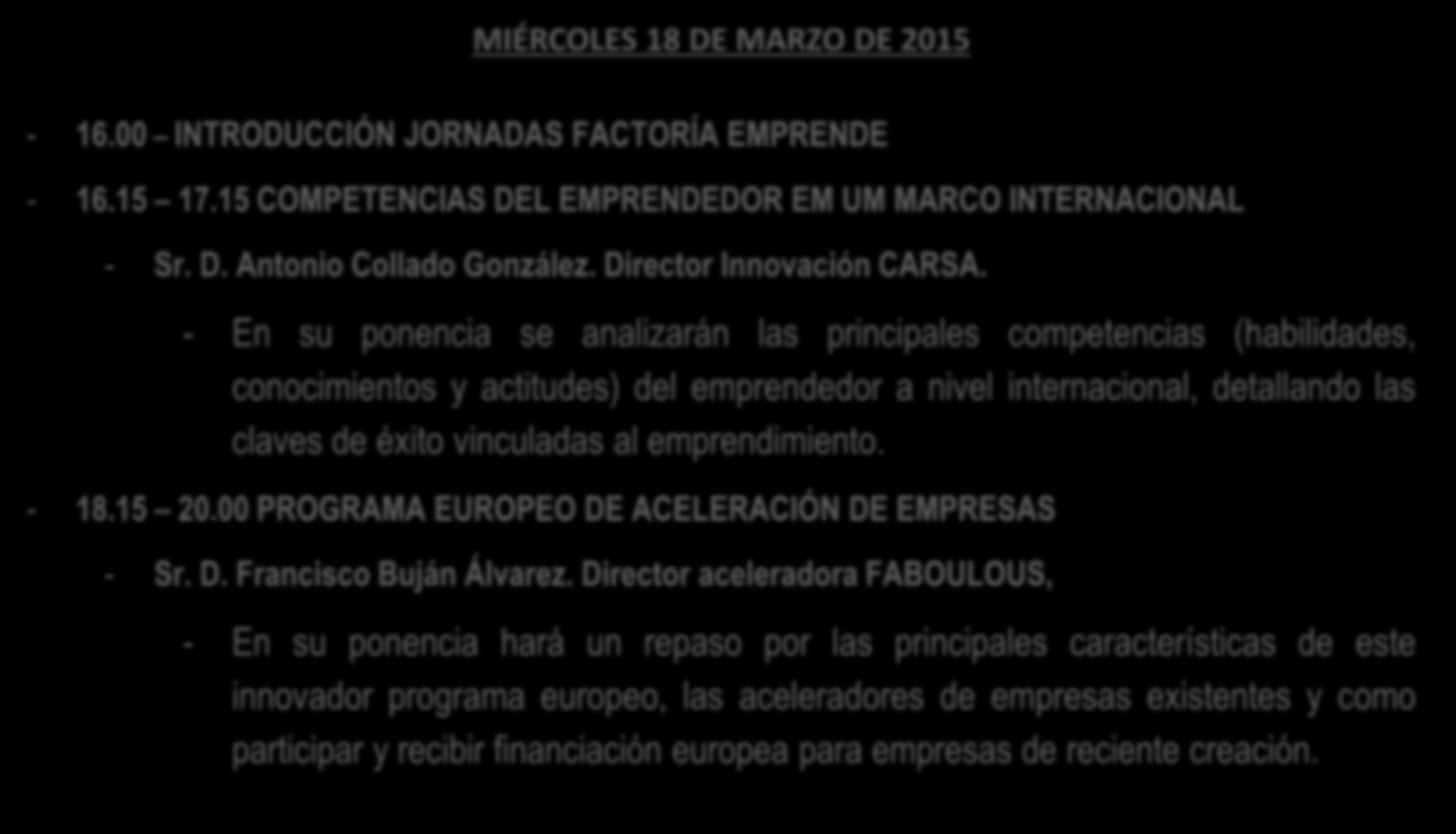 MIÉRCOLES 18 DE MARZO DE 2015-16.00 INTRODUCCIÓN JORNADAS FACTORÍA EMPRENDE - 16.15 17.15 COMPETENCIAS DEL EMPRENDEDOR EM UM MARCO INTERNACIONAL - Sr. D. Antonio Collado González.