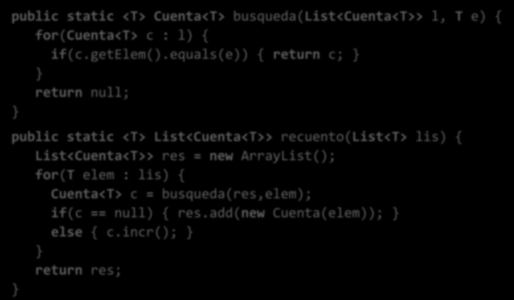 Solución Java (II) public static <T> Cuenta<T> busqueda(list<cuenta<t>> l, T e) { for(cuenta<t> c : l) { if(c.getelem().