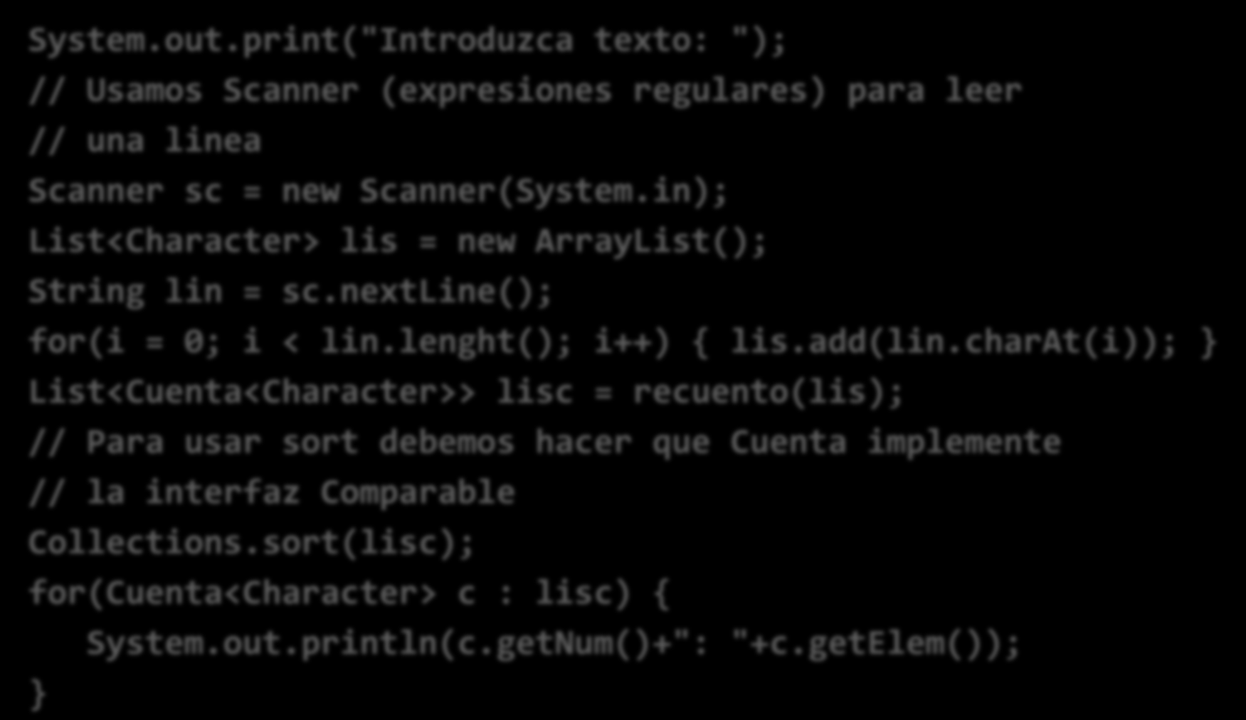 Algoritmo para caracteres System.out.print("Introduzca texto: "); // Usamos Scanner (expresiones regulares) para leer // una linea Scanner sc = new Scanner(System.