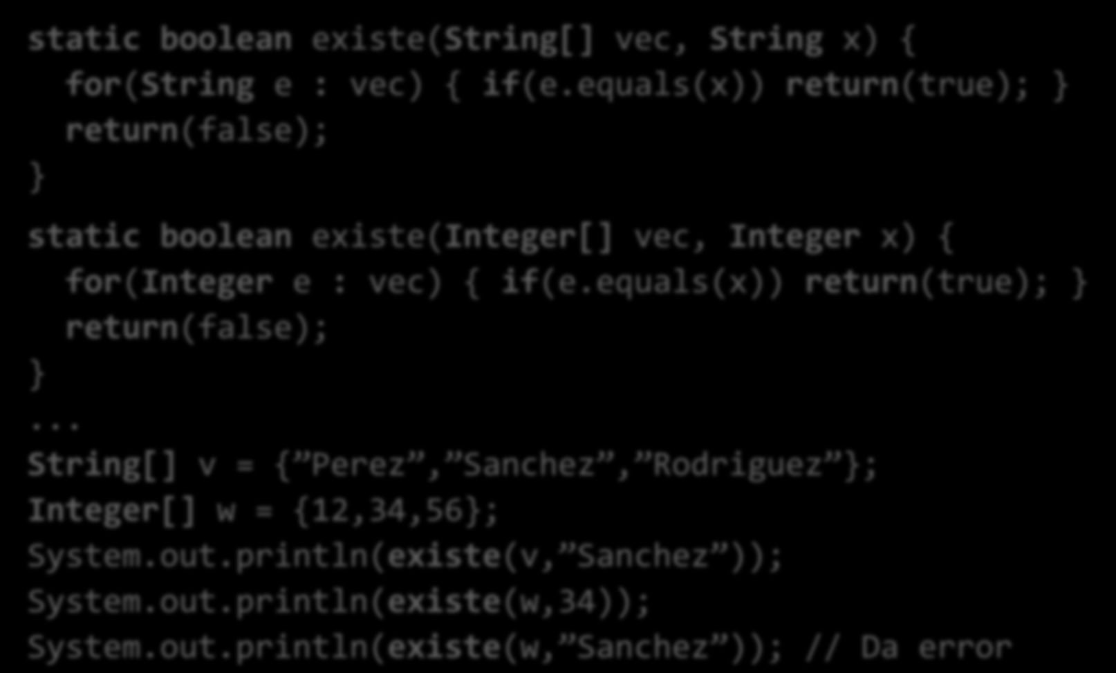 Sobrecarga Se pueden definir métodos con el mismo nombre siempre que el tipo de los parámetros difiera. static boolean existe(string[] vec, String x) { for(string e : vec) { if(e.