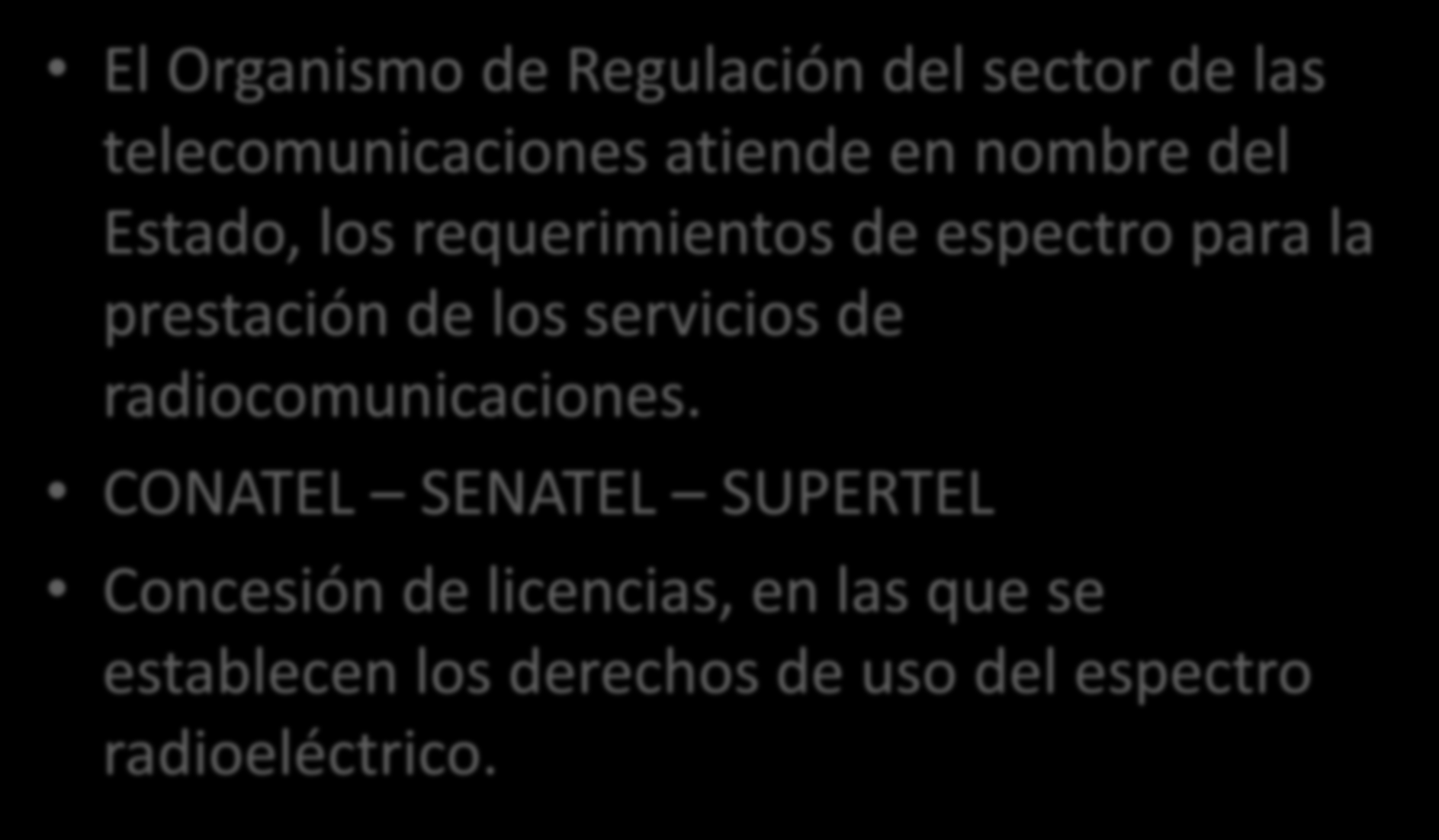Asignación del Espectro Radioeléctrico 1/4 El Organismo de Regulación del sector de las telecomunicaciones atiende en nombre del Estado, los requerimientos de espectro para