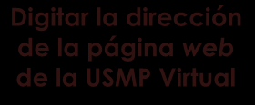 Digitar la dirección de la página web de la USMP Virtual Clic aquí Fig.
