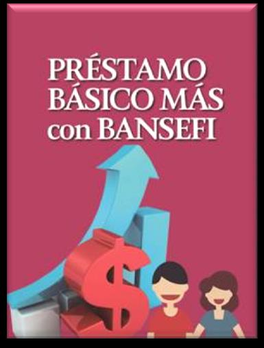PRÉSTAMO BÁSICO Más con BANSEFI Qué es? Objetivo Es una línea de crédito pre-autorizada para la mayoría de las beneficiarias de Prospera y PAL.