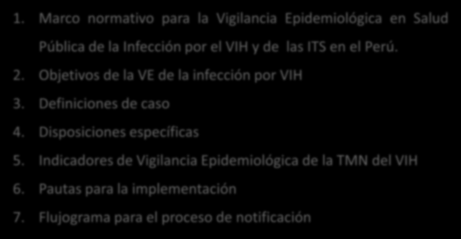 Contenidos 1. Marco normativo para la Vigilancia Epidemiológica en Salud Pública de la Infección por el VIH y de las ITS en el Perú. 2. Objetivos de la VE de la infección por VIH 3.