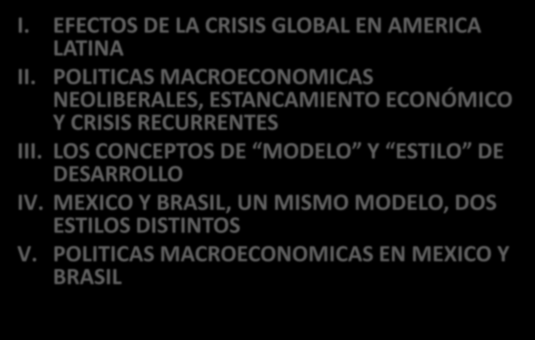 CONTENIDO I. EFECTOS DE LA CRISIS GLOBAL EN AMERICA LATINA II. POLITICAS MACROECONOMICAS NEOLIBERALES, ESTANCAMIENTO ECONÓMICO Y CRISIS RECURRENTES III.