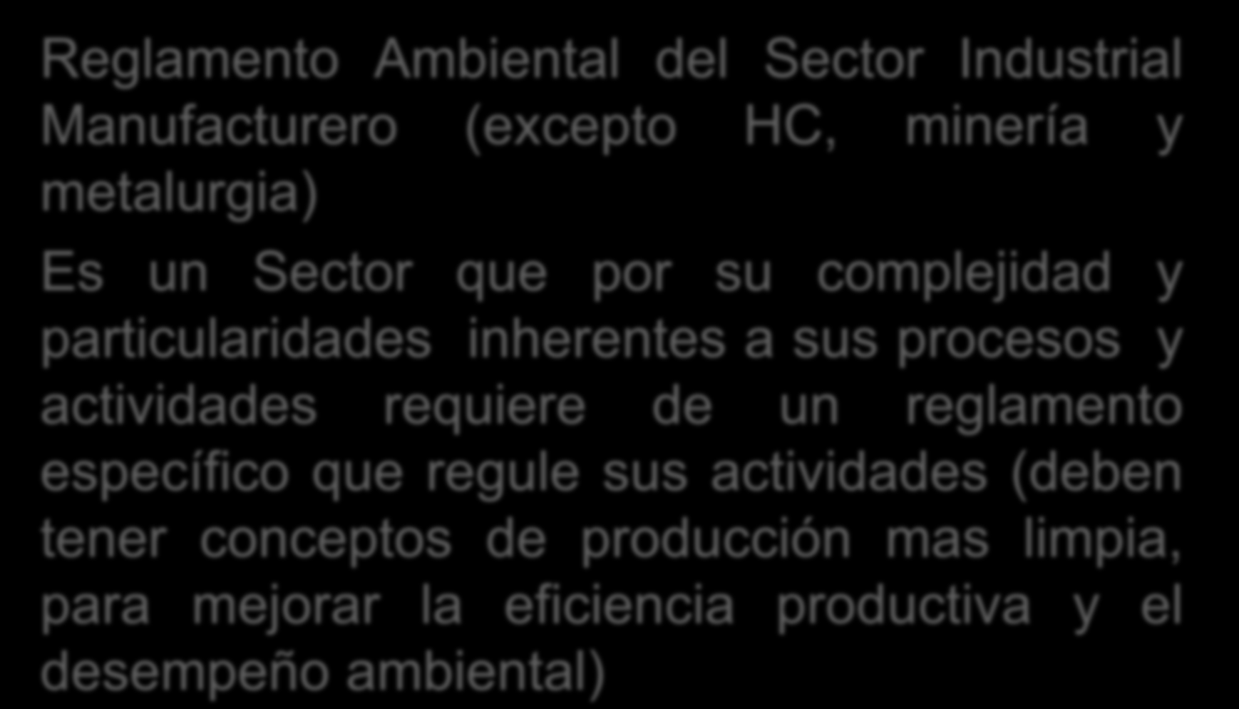 ANEXO A-2 = RASIM Reglamento Ambiental del Sector Industrial Manufacturero (excepto HC, minería y metalurgia) Es un Sector que por su complejidad y particularidades inherentes a sus procesos y