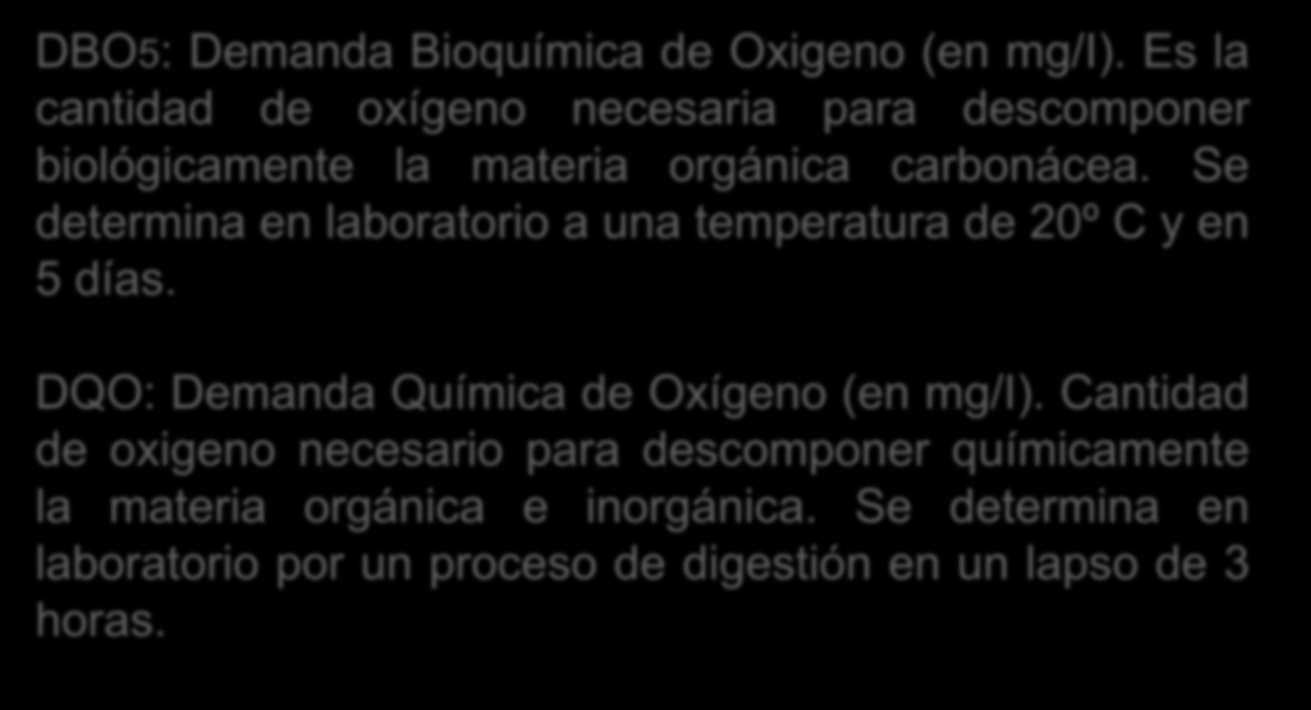 REGLAMENTO EN MATERIA DE CONTAMINACION HIDRICA DBO5: Demanda Bioquímica de Oxigeno (en mg/i). Es la cantidad de oxígeno necesaria para descomponer biológicamente la materia orgánica carbonácea.