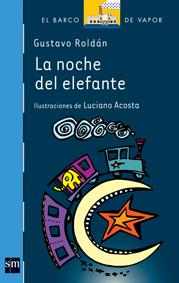 La noche del elefante Gustavo Roldán Ilustraciones: Luciano Acosta Ediciones SM, Buenos Aires, 2012, 64 páginas. Serie Azul, a partir de 7 años.