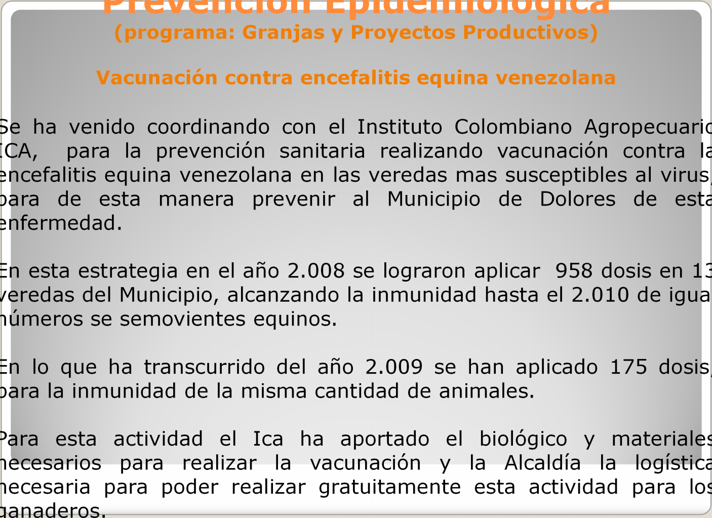 Prevención Epidemiológica (programa: Granjas y Proyectos Productivos) Vacunación contra encefalitis equina venezolana Se ha venido coordinando con el Instituto Colombiano Agropecuario ICA, para la