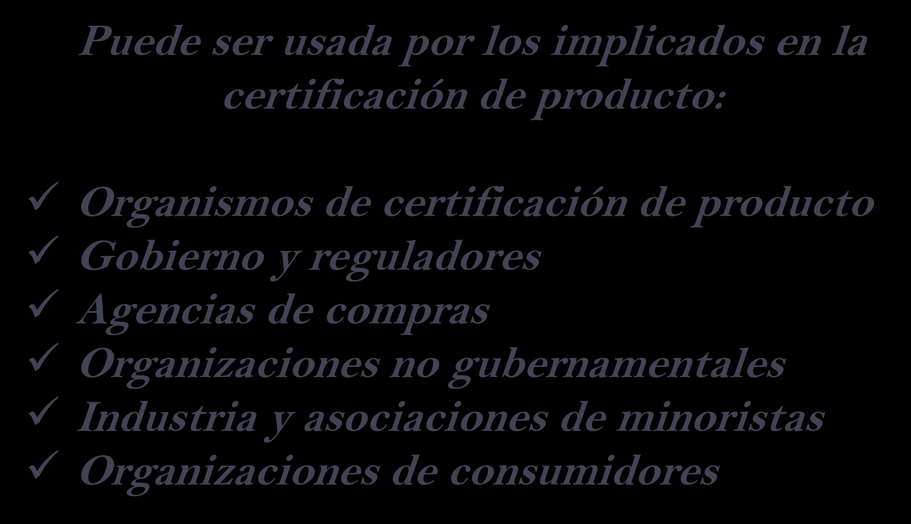 Puede ser usada por los implicados en la certificación de producto: Organismos de certificación de producto Gobierno y