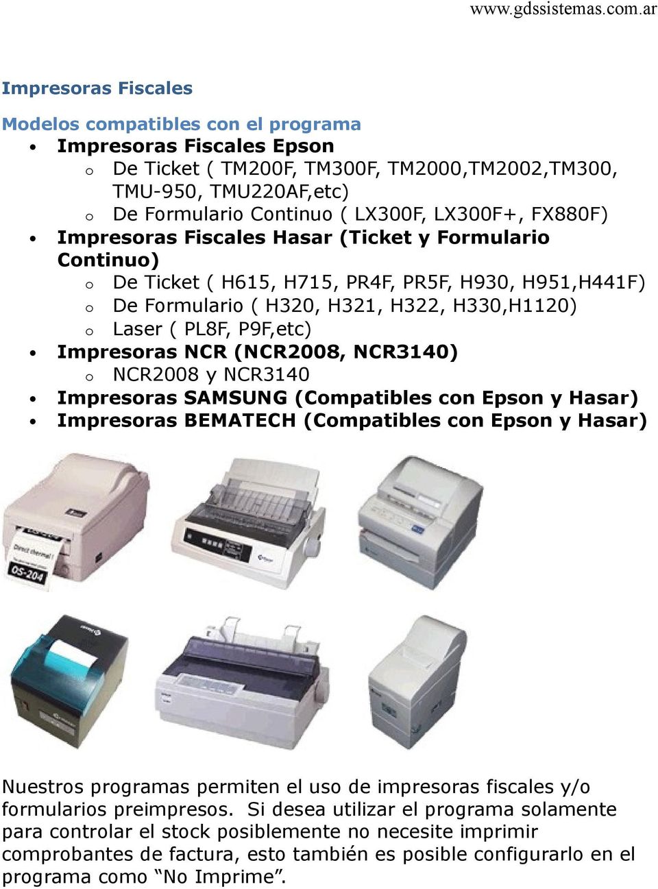 Impresoras NCR (NCR2008, NCR3140) o NCR2008 y NCR3140 Impresoras SAMSUNG (Compatibles con Epson y Hasar) Impresoras BEMATECH (Compatibles con Epson y Hasar) Nuestros programas permiten el uso de