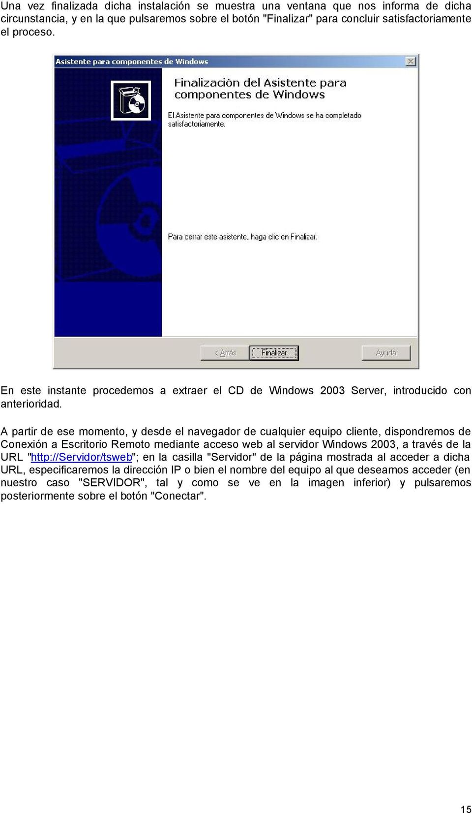 A partir de ese momento, y desde el navegador de cualquier equipo cliente, dispondremos de Conexión a Escritorio Remoto mediante acceso web al servidor Windows 2003, a través de la URL
