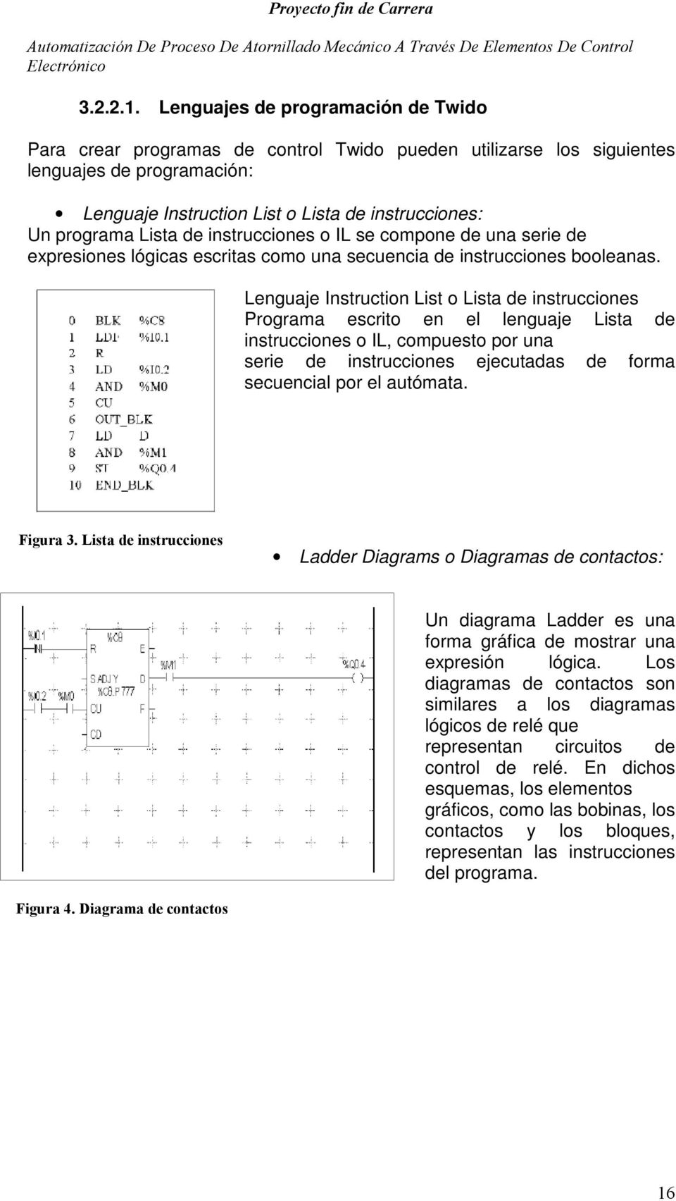 Lista de instrucciones o IL se compone de una serie de expresiones lógicas escritas como una secuencia de instrucciones booleanas.