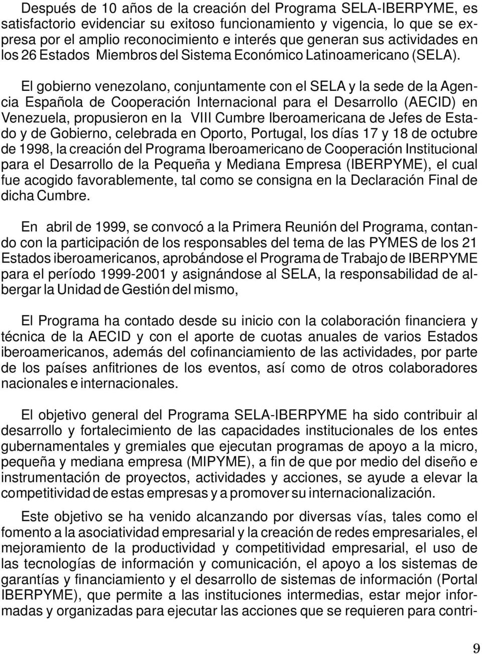 El gobierno venezolano, conjuntamente con el SELA y la sede de la Agencia Española de Cooperación Internacional para el Desarrollo (AECID) en Venezuela, propusieron en la VIII Cumbre Iberoamericana