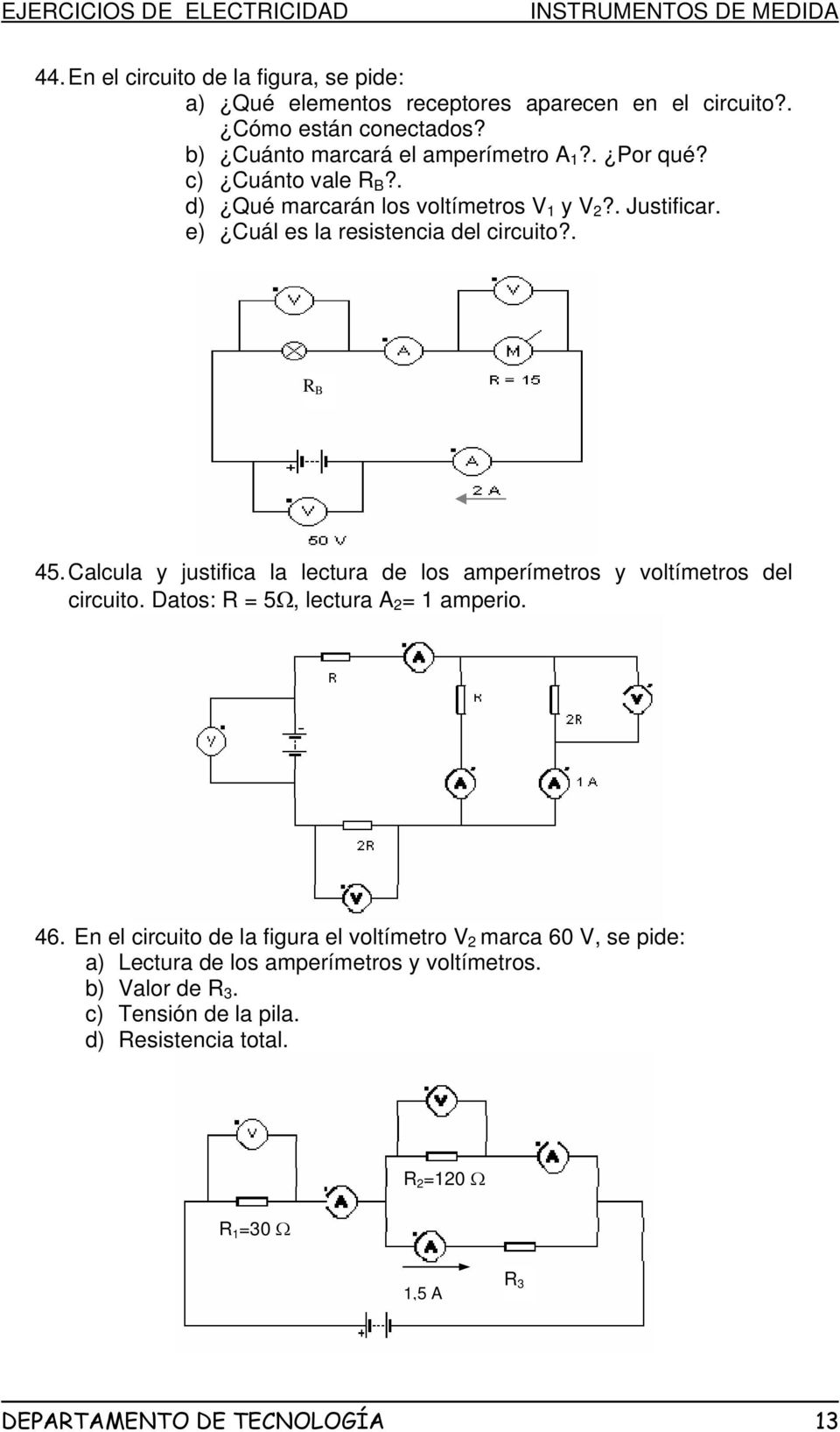 . R BB 45. Calcula y justifica la lectura de los amperímetros y voltímetros del circuito. Datos: R = 5Ω, lectura A 2 = 1 amperio. 46.