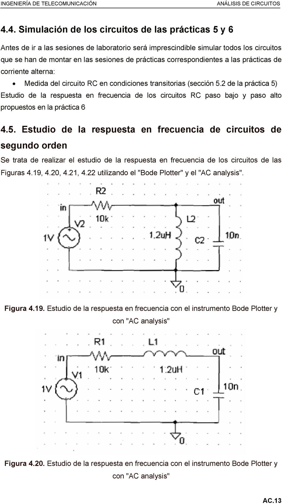 2 de la práctica 5) Estudio de la respuesta en frecuencia de los circuitos RC paso bajo y paso alto propuestos en la práctica 6 4.5. Estudio de la respuesta en frecuencia de circuitos de segundo orden Se trata de realizar el estudio de la respuesta en frecuencia de los circuitos de las Figuras 4.