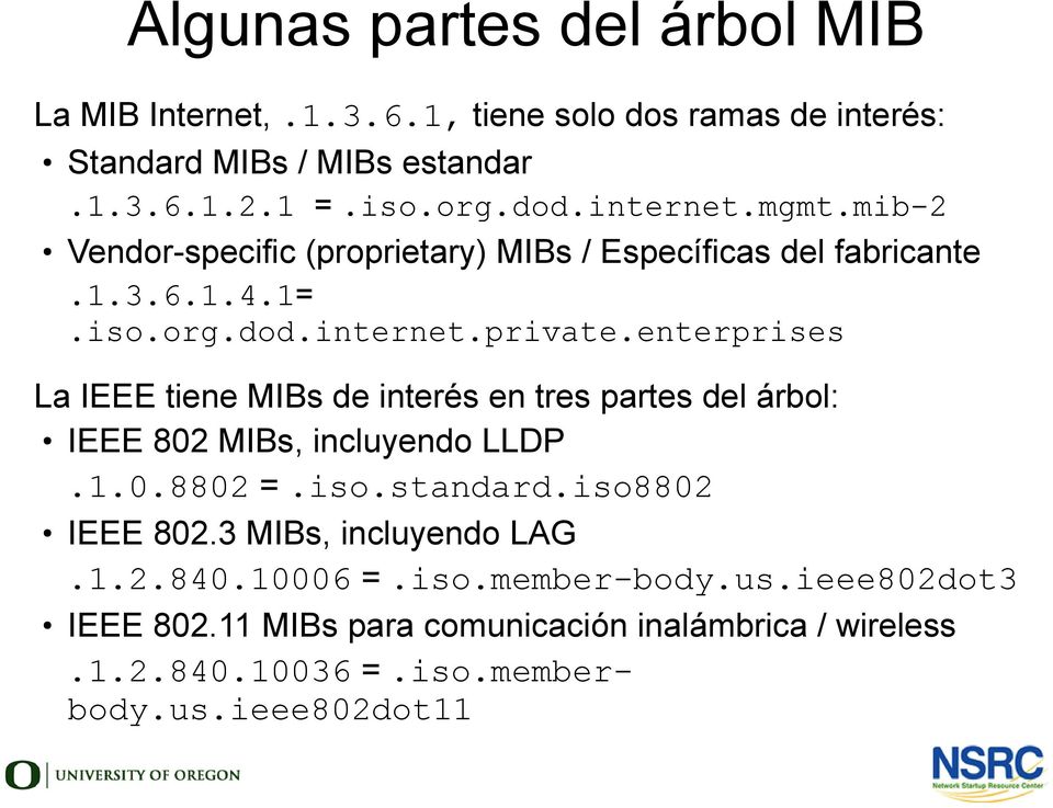 enterprises La IEEE tiene MIBs de interés en tres partes del árbol: IEEE 802 MIBs, incluyendo LLDP.1.0.8802 =.iso.standard.iso8802 IEEE 802.
