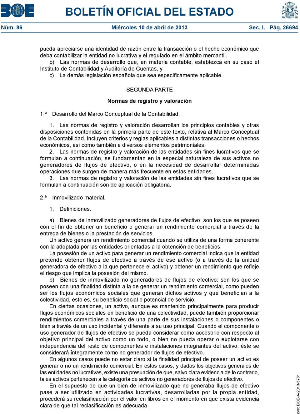 b) Las normas de desarrollo que, en materia contable, establezca en su caso el Instituto de Contabilidad y Auditoría de Cuentas, y c) La demás legislación española que sea específicamente aplicable.