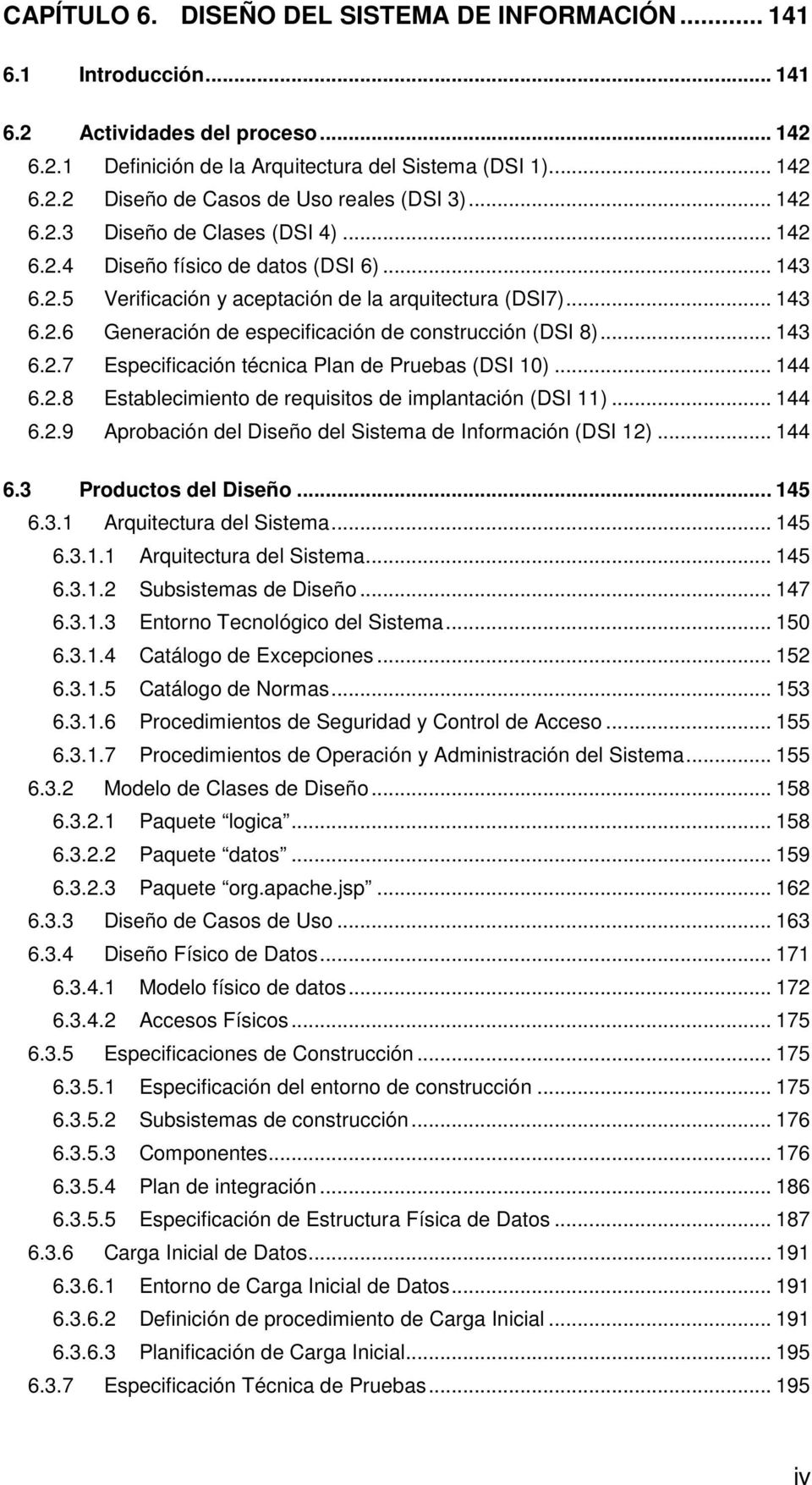 .. 143 6.2.7 Especificación técnica Plan de Pruebas (DSI 10)... 144 6.2.8 Establecimiento de requisitos de implantación (DSI 11)... 144 6.2.9 Aprobación del Diseño del Sistema de Información (DSI 12).