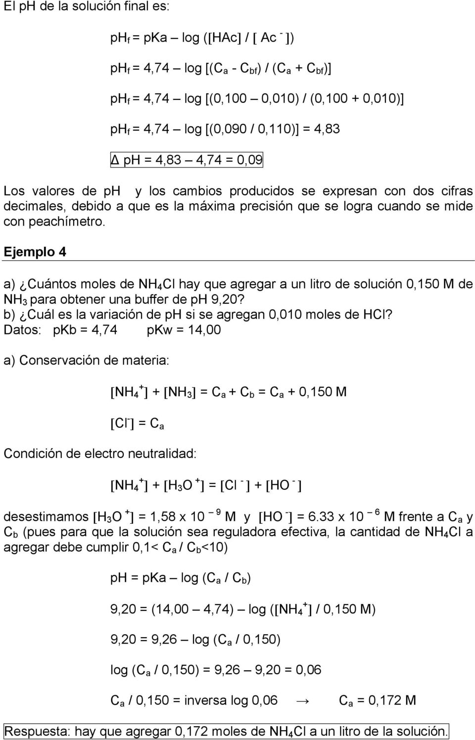Ejemplo 4 a) Cuántos moles de NH 4 Cl hay que agregar a un litro de solución 0,150 M de NH 3 para obtener una buffer de ph 9,20? b) Cuál es la variación de ph si se agregan 0,010 moles de HCl?