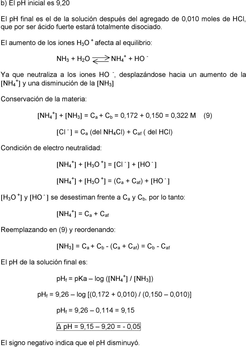 Conservación de la materia: [NH 4 + ] + [NH 3 ] = C a + C b = 0,172 + 0,150 = 0,322 M (9) Condición de electro neutralidad: [Cl - ] = C a (del NH 4 Cl) + C af ( del HCl) [NH 4 + ] + [H 3 O + ] = [Cl