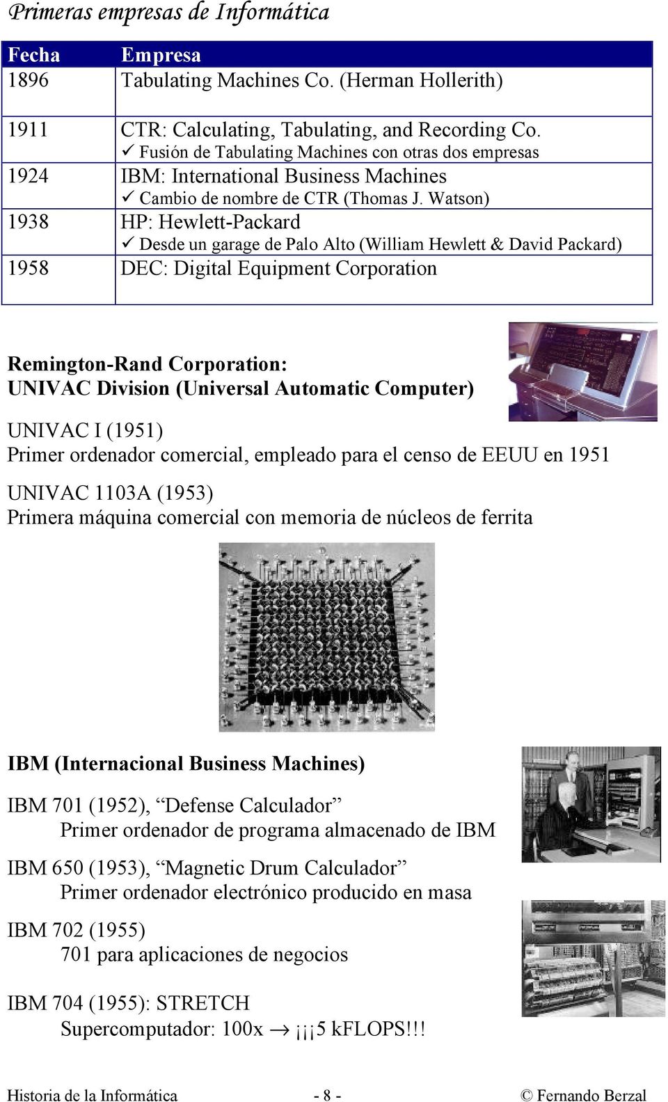 Watson) 1938 HP: Hewlett-Packard Desde un garage de Palo Alto (William Hewlett & David Packard) 1958 DEC: Digital Equipment Corporation Remington-Rand Corporation: UNIVAC Division (Universal