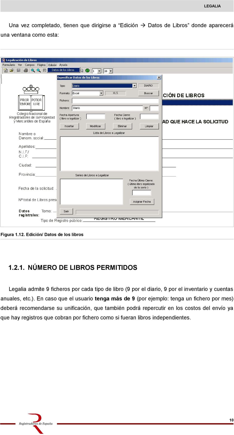 2.1. NÚMERO DE LIBROS PERMITIDOS Legalia admite 9 ficheros por cada tipo de libro (9 por el diario, 9 por el inventario y cuentas