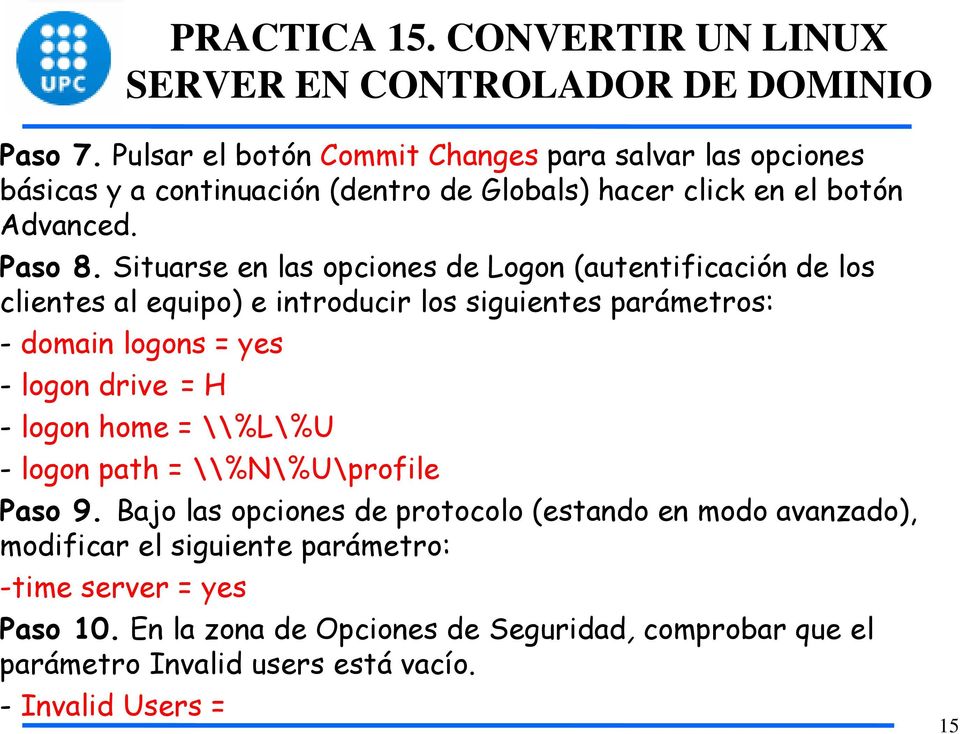 Situarse en las opciones de Logon (autentificación de los clientes al equipo) e introducir los siguientes parámetros: - domain logons = yes - logon drive = H - logon