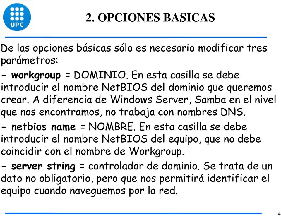 A diferencia de Windows Server, Samba en el nivel que nos encontramos, no trabaja con nombres DNS. -netbiosname= NOMBRE.