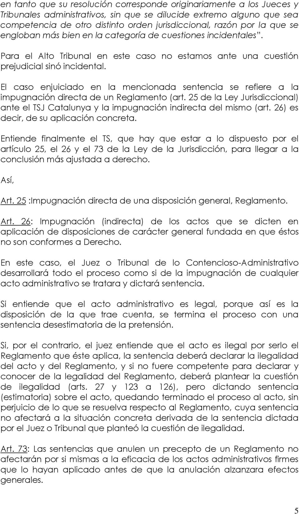 El caso enjuiciado en la mencionada sentencia se refiere a la impugnación directa de un Reglamento (art. 25 de la Ley Jurisdiccional) ante el TSJ Catalunya y la impugnación indirecta del mismo (art.