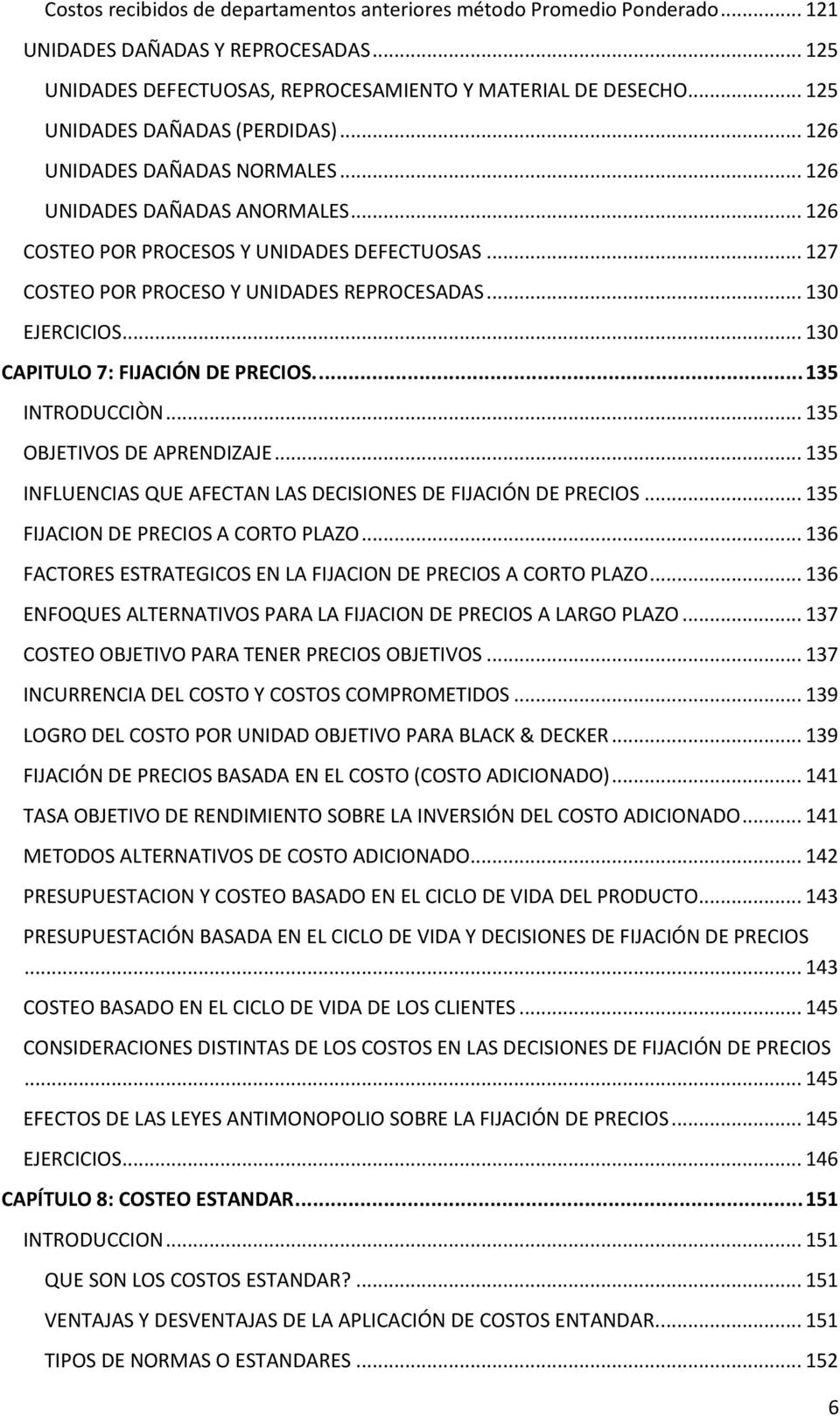 .. 130 EJERCICIOS... 130 CAPITULO 7: FIJACIÓN DE PRECIOS.... 135 INTRODUCCIÒN... 135 OBJETIVOS DE APRENDIZAJE... 135 INFLUENCIAS QUE AFECTAN LAS DECISIONES DE FIJACIÓN DE PRECIOS.