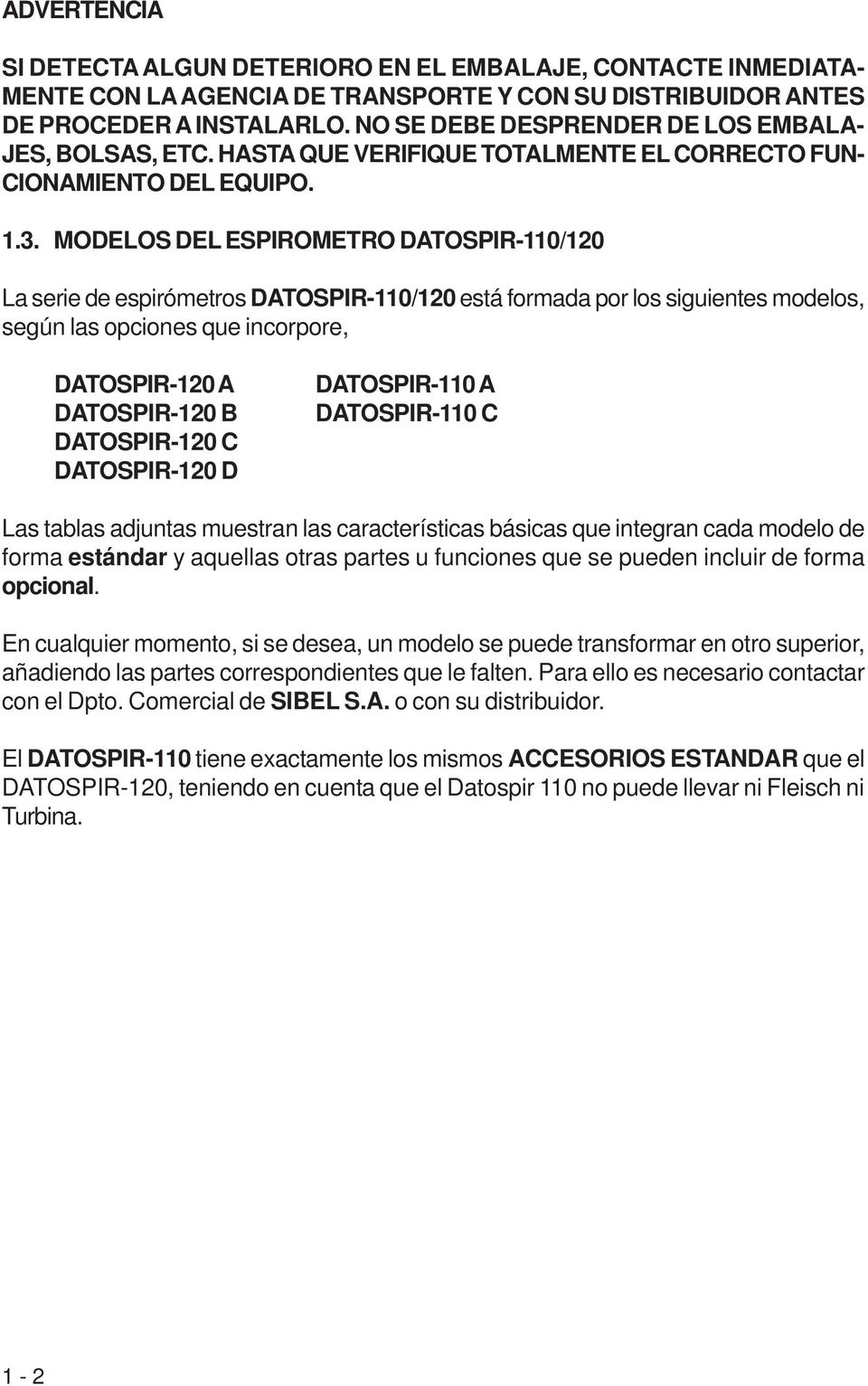 MODELOS DEL ESPIROMETRO DATOSPIR-110/120 La serie de espirómetros DATOSPIR-110/120 está formada por los siguientes modelos, según las opciones que incorpore, DATOSPIR-120 A DATOSPIR-120 B