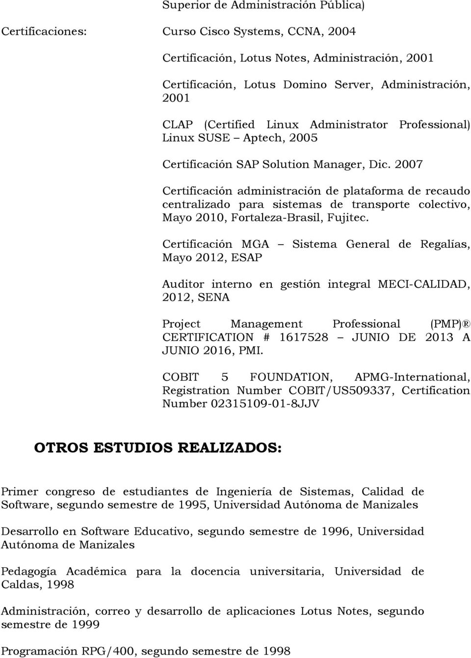 2007 Certificación administración de plataforma de recaudo centralizado para sistemas de transporte colectivo, Mayo 2010, Fortaleza-Brasil, Fujitec.