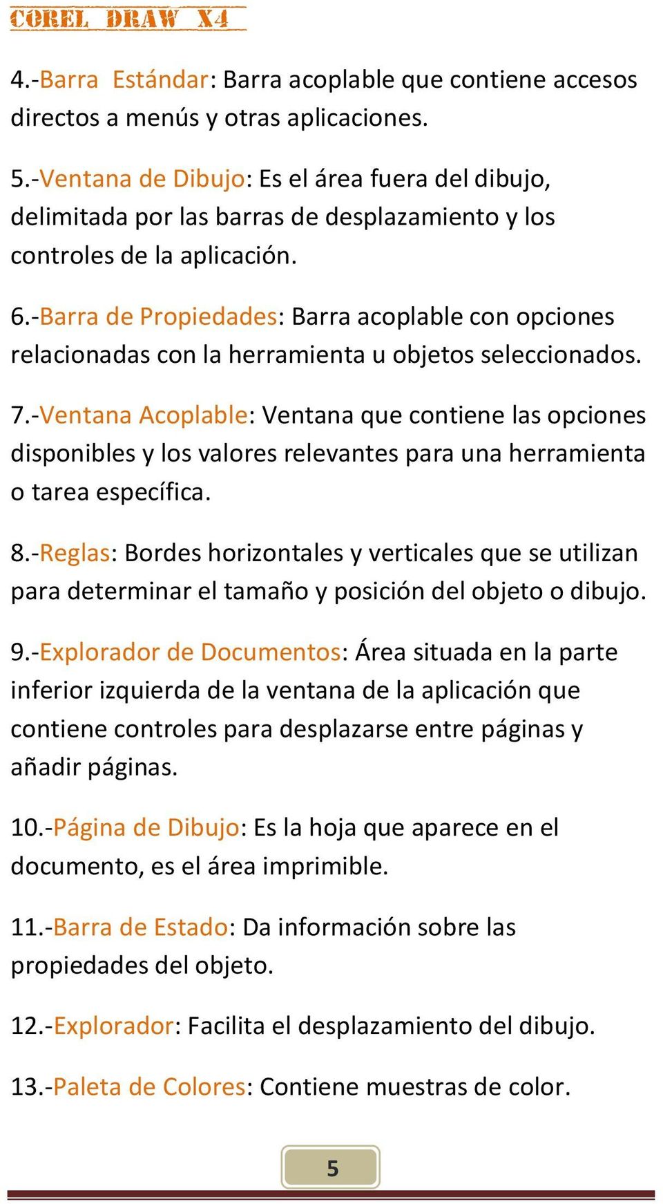 -Barra de Propiedades: Barra acoplable con opciones relacionadas con la herramienta u objetos seleccionados. 7.