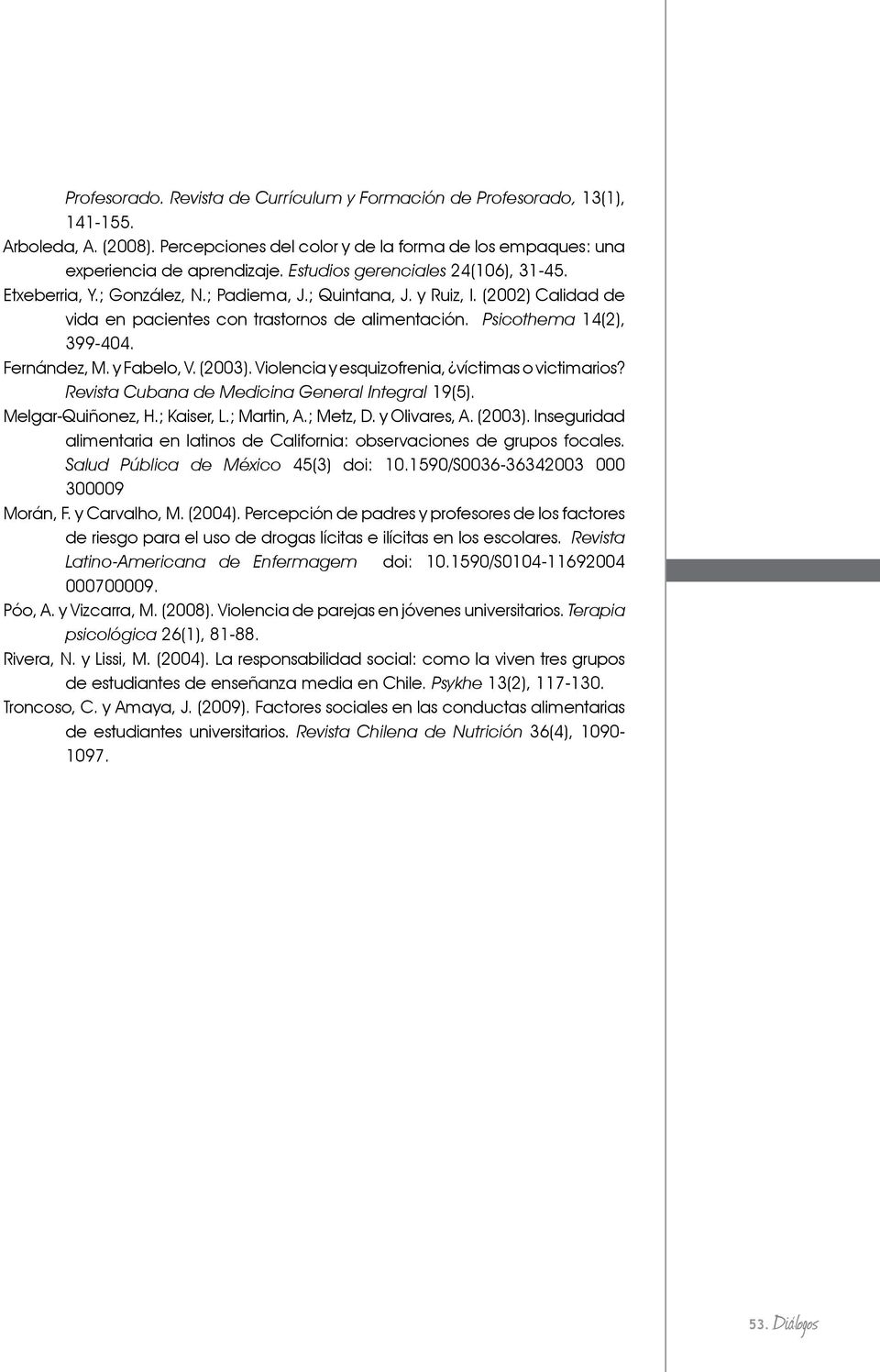 Fernández, M. y Fabelo, V. (2003). Violencia y esquizofrenia, víctimas o victimarios? Revista Cubana de Medicina General Integral 19(5). Melgar-Quiñonez, H.; Kaiser, L.; Martin, A.; Metz, D.