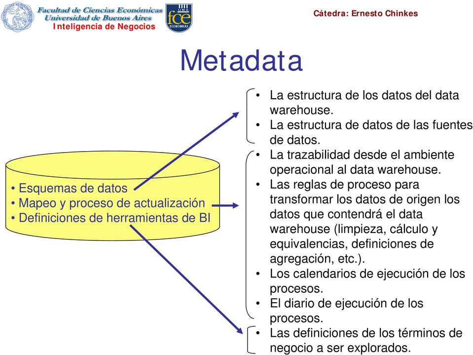 Las reglas de proceso para transformar los datos de origen los datos que contendrá el data warehouse (limpieza, cálculo y equivalencias,
