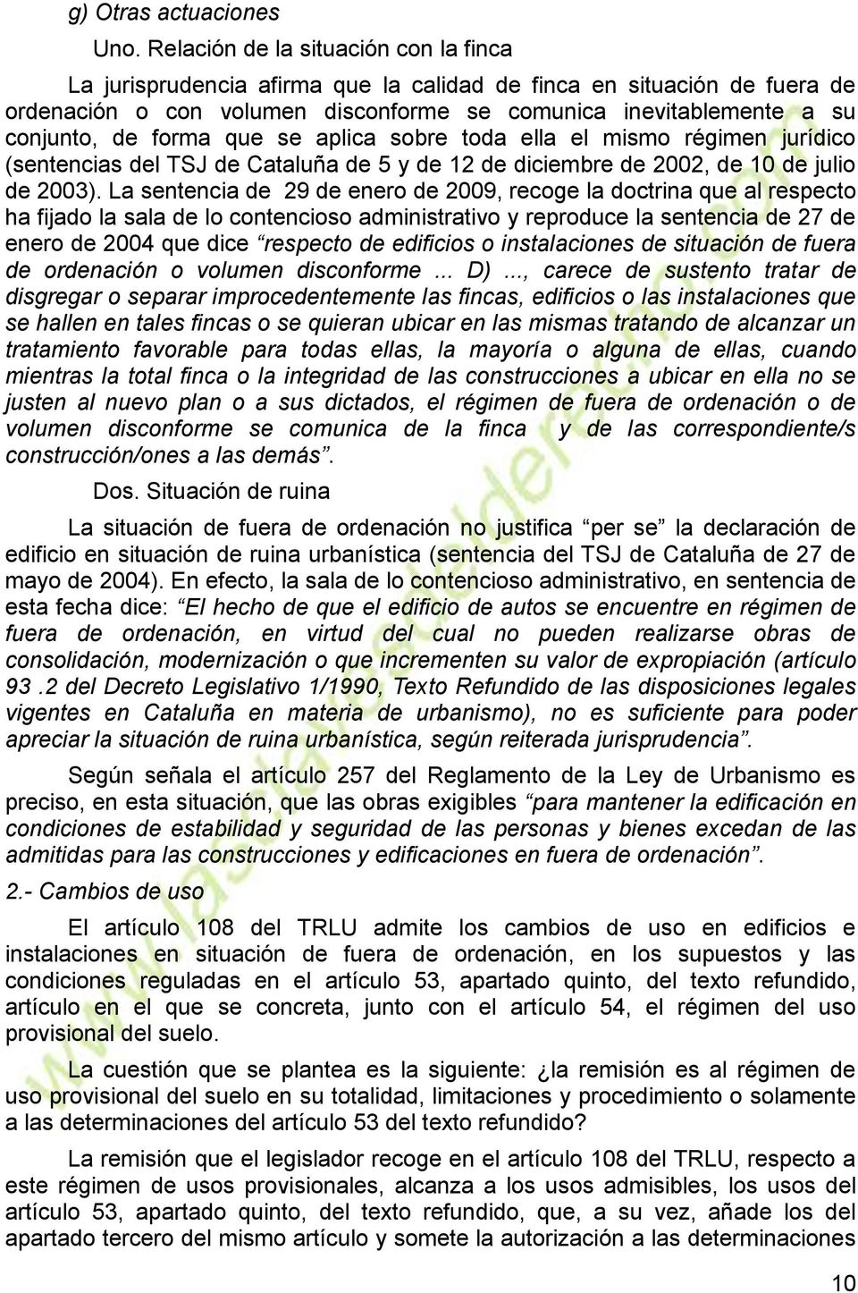 forma que se aplica sobre toda ella el mismo régimen jurídico (sentencias del TSJ de Cataluña de 5 y de 12 de diciembre de 2002, de 10 de julio de 2003).
