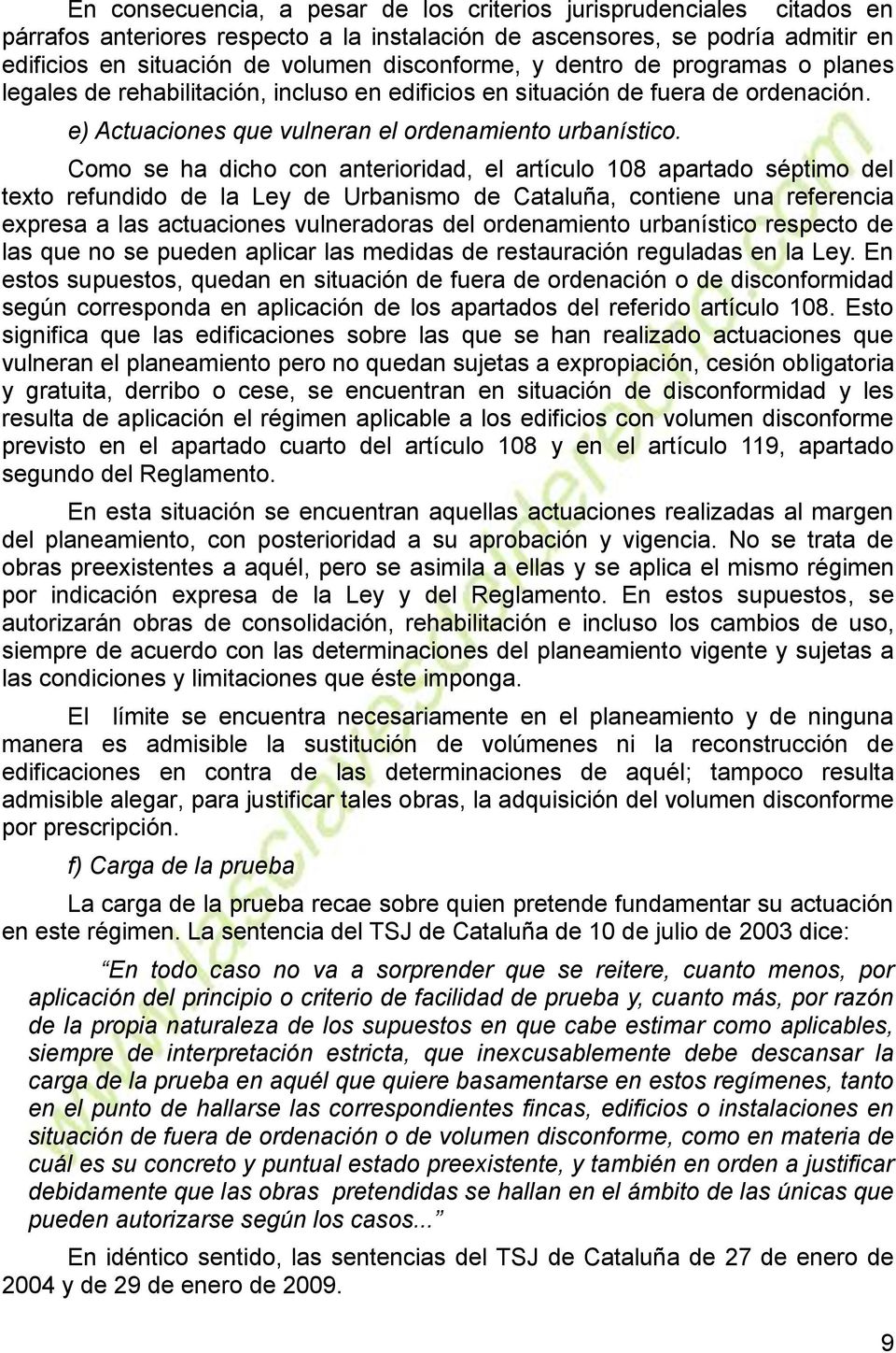 Como se ha dicho con anterioridad, el artículo 108 apartado séptimo del texto refundido de la Ley de Urbanismo de Cataluña, contiene una referencia expresa a las actuaciones vulneradoras del
