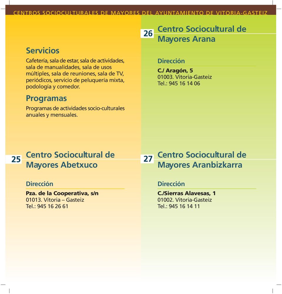 / Aragón, 5 01003. Vitoria-Gasteiz Tel.: 945 16 14 06 Programas Programas de actividades socio-culturales anuales y mensuales.