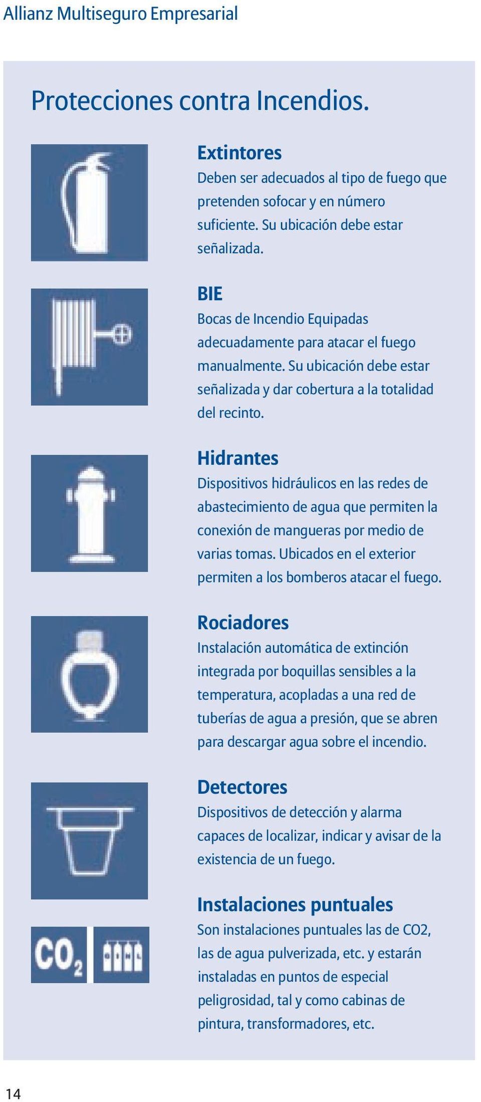 Hidrantes Dispositivos hidráulicos en las redes de abastecimiento de agua que permiten la conexión de mangueras por medio de varias tomas.