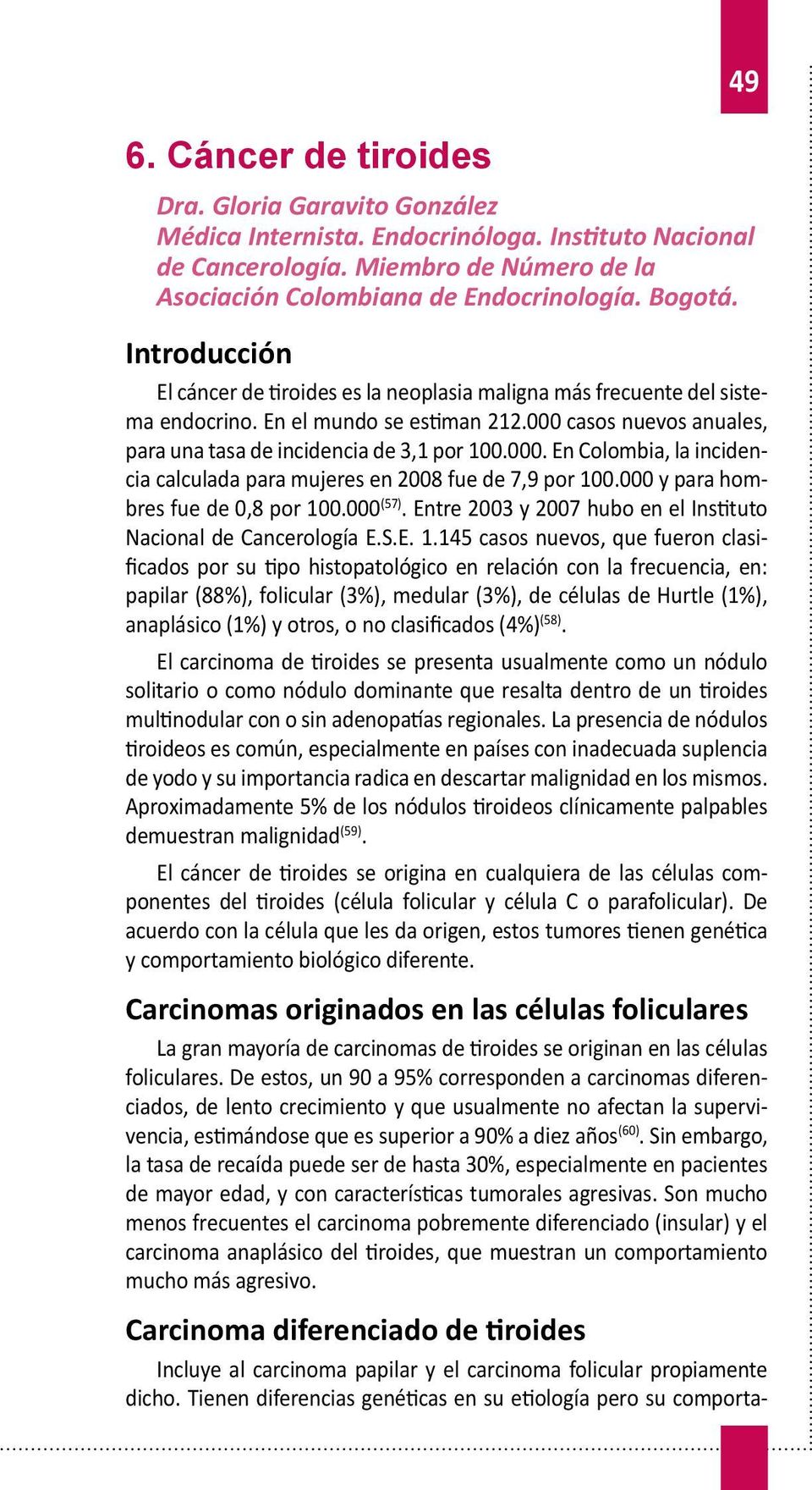 casos nuevos anuales, para una tasa de incidencia de 3,1 por 100.000. En Colombia, la incidencia calculada para mujeres en 2008 fue de 7,9 por 100.000 y para hombres fue de 0,8 por 100.000 (57).