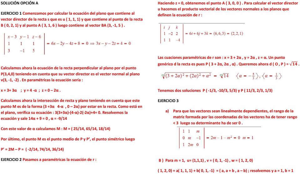 Para calcular el vector director u hacemos el producto vectorial de los vectores normales a los planos que definen la ecuación de r : Calculamos ahora la ecuación de la recta perpendicular al plano