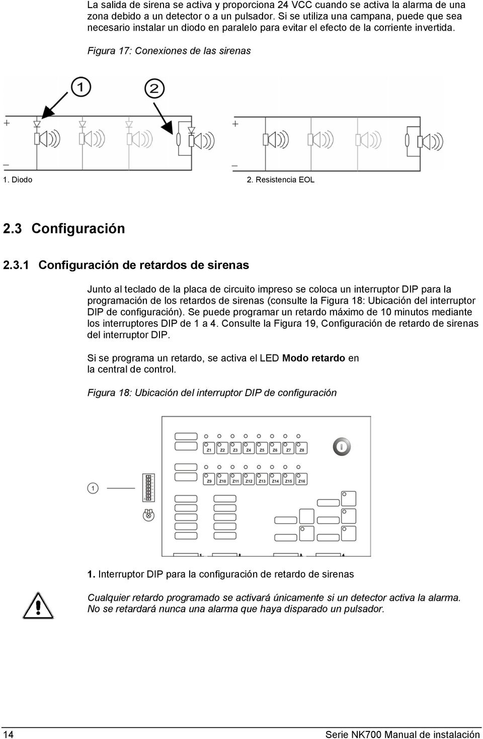 3 Configuración 2.3.1 Configuración de retardos de sirenas Junto al teclado de la placa de circuito impreso se coloca un interruptor DIP para la programación de los retardos de sirenas (consulte la
