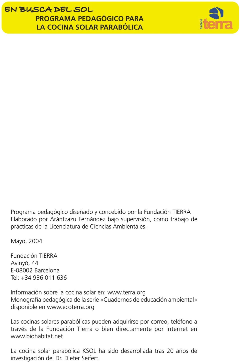 Mayo, 2004 Fundación TIERRA Avinyó, 44 E-08002 Barcelona Tel: +34 936 011 636 Información sobre la cocina solar en: www.terra.