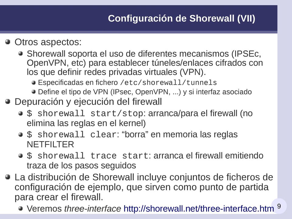 ..) y si interfaz asociado Depuración y ejecución del firewall $ shorewall start/stop: arranca/para el firewall (no elimina las reglas en el kernel) $ shorewall clear: borra en memoria las reglas