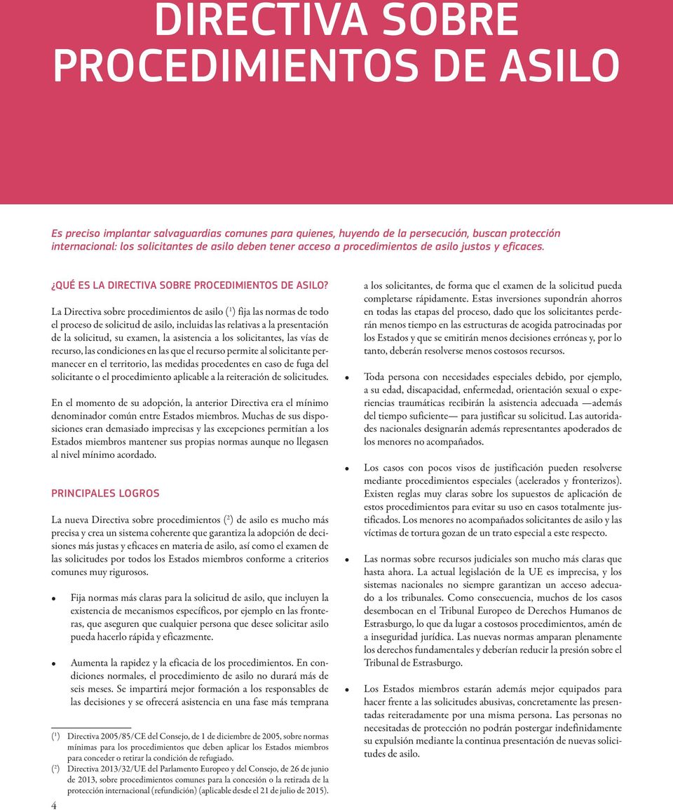 La Directiva sobre procedimientos de asilo ( 1 ) fija las normas de todo el proceso de solicitud de asilo, incluidas las relativas a la presentación de la solicitud, su examen, la asistencia a los
