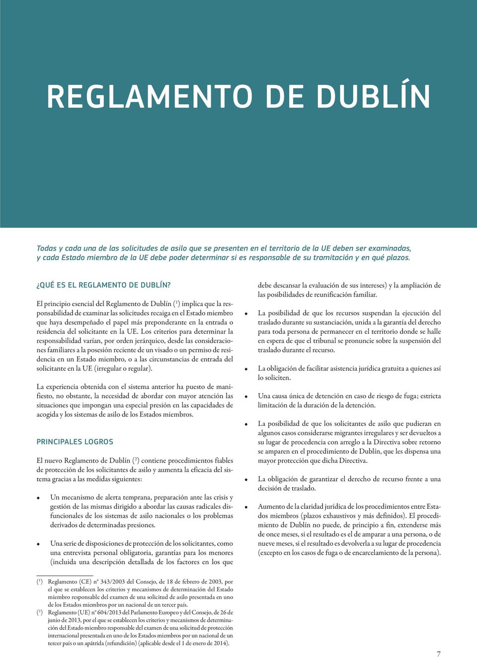 El principio esencial del Reglamento de Dublín ( 1 ) implica que la responsabilidad de examinar las solicitudes recaiga en el Estado miembro que haya desempeñado el papel más preponderante en la